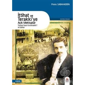 İTTIHAT VE TERAKKIYE AÇIK MEKTUPLAR TÜRKIYE NASIL KURTARILABILIR VE İZAHLAR - PRENS SABAHADDIN