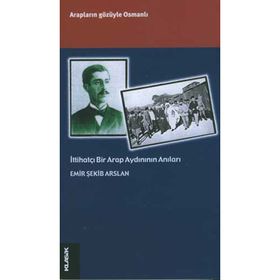İTTİHATÇI BIR ARAP AYDIN`ININ ANILARI - EMIR ŞEKİP ARSLAN