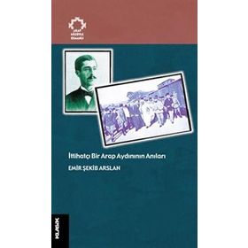 İTTİHATÇI BIR ARAP AYDIN`ININ ANILARI - EMIR ŞEKİP ARSLAN