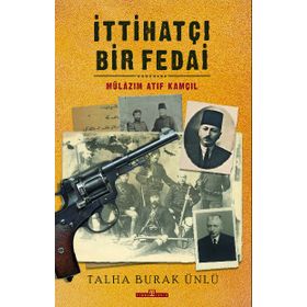 İttihatçı Bir Fedai: Mülazım Atıf Kamçıl Talha Burak Ünlü-Timaş Yayınları