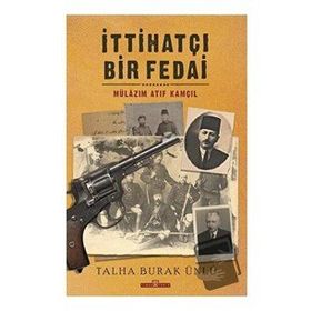 İttihatçı Bir Fedai: Mülazım Atıf Kamçıl Talha Burak Ünlü-Timaş Yayınları