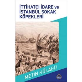 İttihatçı İdare ve İstanbul Sokak Köpeklerinin Tarihi - M. Metin Hülagü