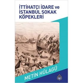 İttihatçı İdare ve İstanbul Sokak Köpeklerinin Tarihi - M. Metin Hülagü