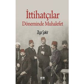 İttihatçılar Döneminde Muhalefet - Ziya Şakir
