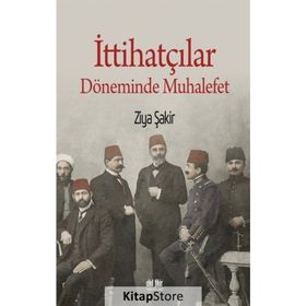 İttihatçılar Döneminde Muhalefet - Ziya Şakir