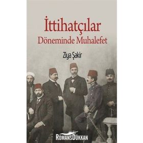 İttihatçılar Döneminde Muhalefet - Ziya Şakir