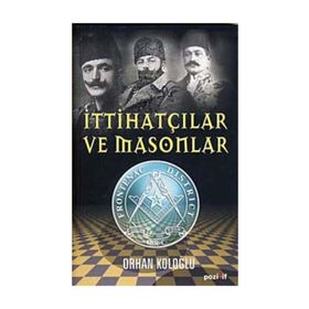 İTTİHATÇILAR VE MASONLAR - ORHAN KOLOĞLU