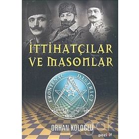 İTTİHATÇILAR VE MASONLAR - ORHAN KOLOĞLU