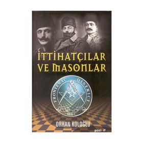 İTTİHATÇILAR VE MASONLAR - ORHAN KOLOĞLU