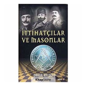 İTTİHATÇILAR VE MASONLAR - ORHAN KOLOĞLU