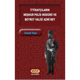 İttihatçıların Meşhur Polis Müdürü ve Beyrut Valisi Azmi Bey - Cemal Tepe