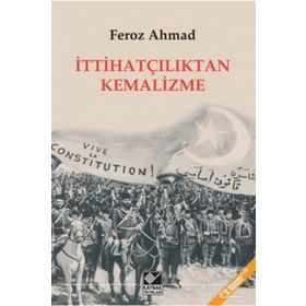 İTTİHATÇILIKTAN KEMALIZME - FEROZ AHMAD