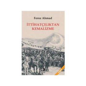 İTTİHATÇILIKTAN KEMALIZME - FEROZ AHMAD