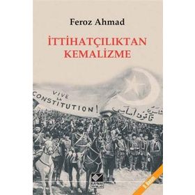 İTTİHATÇILIKTAN KEMALIZME - FEROZ AHMAD