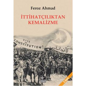 İTTİHATÇILIKTAN KEMALIZME - FEROZ AHMAD