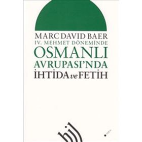 IV. MEHMET DÖNEMİNDE OSMANLI AVRUPASI'NDA İHTİDA VE FETIH - MARC DAVID BAER