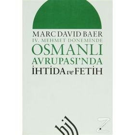IV. MEHMET DÖNEMİNDE OSMANLI AVRUPASI'NDA İHTİDA VE FETIH - MARC DAVID BAER