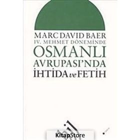 IV. MEHMET DÖNEMİNDE OSMANLI AVRUPASI'NDA İHTİDA VE FETIH - MARC DAVID BAER