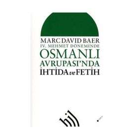 IV. MEHMET DÖNEMİNDE OSMANLI AVRUPASI'NDA İHTİDA VE FETIH - MARC DAVID BAER
