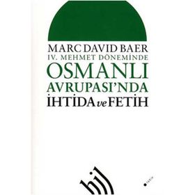 IV. MEHMET DÖNEMİNDE OSMANLI AVRUPASI'NDA İHTİDA VE FETIH - MARC DAVID BAER