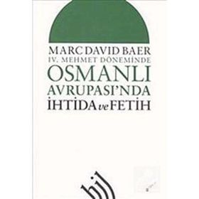 IV. MEHMET DÖNEMİNDE OSMANLI AVRUPASI'NDA İHTİDA VE FETIH - MARC DAVID BAER