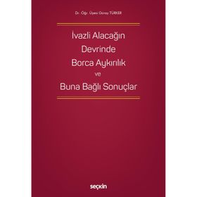 İvazlı Alacağın Devrinde Borca Aykırılık ve Buna Bağlı Sonuçlar Güray Türker