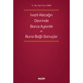 İvazlı Alacağın Devrinde Borca Aykırılık ve Buna Bağlı Sonuçlar Güray Türker