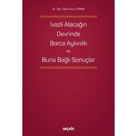 İvazlı Alacağın Devrinde Borca Aykırılık ve Buna Bağlı Sonuçlar Güray Türker