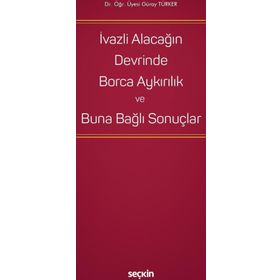 İvazlı Alacağın Devrinde Borca Aykırılık ve Buna Bağlı Sonuçlar Güray Türker