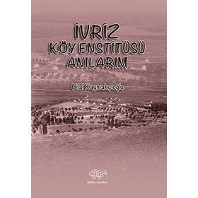 İvriz Köy Enstitüsü Anılarım - Bilal Kaymakçıoğlu