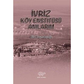 İvriz Köy Enstitüsü Anılarım - Bilal Kaymakçıoğlu
