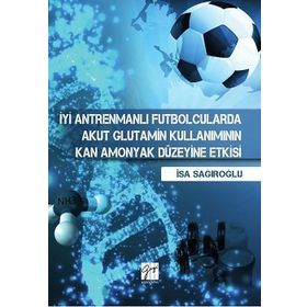 İyi Antrenmanlı Futbolcularda Akut Glutamin Kullanımının Kan Amonyak Düzeyine Etkisi - İsa Sağıroğlu