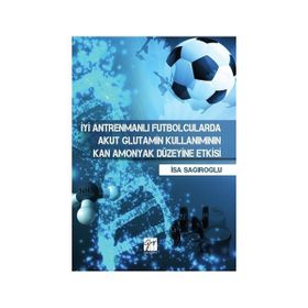 İyi Antrenmanlı Futbolcularda Akut Glutamin Kullanımının Kan Amonyak Düzeyine Etkisi - İsa Sağıroğlu
