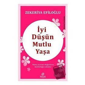 İyi Düşün Mutlu Yaşa Zekeriya Efiloğlu Genç Hayat Yayınları