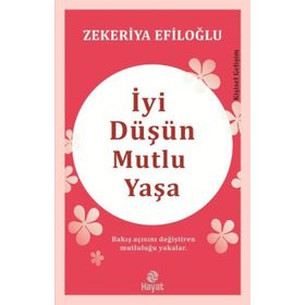 İyi Düşün Mutlu Yaşa Zekeriya Efiloğlu Genç Hayat Yayınları