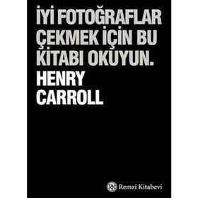 İyi Fotoğraflar Çekmek İçin Bu Kitabı Okuyun - Henry Carrol