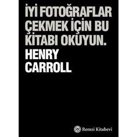 İyi Fotoğraflar Çekmek İçin Bu Kitabı Okuyun - Henry Carrol