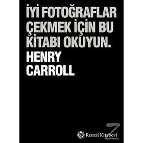 İyi Fotoğraflar Çekmek İçin Bu Kitabı Okuyun - Henry Carrol