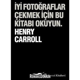 İyi Fotoğraflar Çekmek İçin Bu Kitabı Okuyun - Henry Carrol