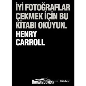 İyi Fotoğraflar Çekmek İçin Bu Kitabı Okuyun - Henry Carrol