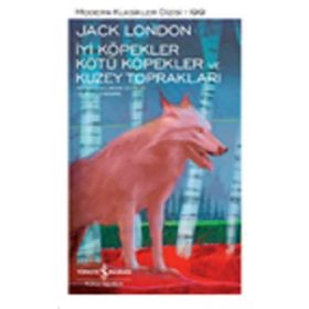 İyi Köpekler Kötü Köpekler ve Kuzey Toprakları - Jack London - İş Bankası Yayınları
