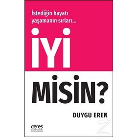 İyi Misin? - İstediğin Hayatı Yaşamanın Sırları… - Duygu Eren