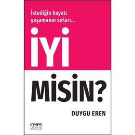 İyi Misin? - İstediğin Hayatı Yaşamanın Sırları… - Duygu Eren