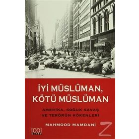 İYİ MÜSLÜMAN KÖTÜ MÜSLÜMAN AMERIKA SOĞUK SAVAŞ VE TERÖRÜN KÖKENLERİ - MAHMOOD MAMDANI