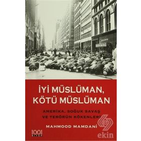İYİ MÜSLÜMAN KÖTÜ MÜSLÜMAN AMERIKA SOĞUK SAVAŞ VE TERÖRÜN KÖKENLERİ - MAHMOOD MAMDANI