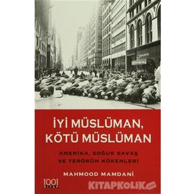 İYİ MÜSLÜMAN KÖTÜ MÜSLÜMAN AMERIKA SOĞUK SAVAŞ VE TERÖRÜN KÖKENLERİ - MAHMOOD MAMDANI