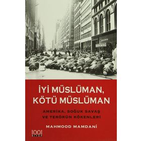 İYİ MÜSLÜMAN KÖTÜ MÜSLÜMAN AMERIKA SOĞUK SAVAŞ VE TERÖRÜN KÖKENLERİ - MAHMOOD MAMDANI