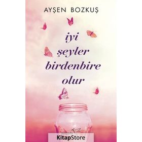 İyi Şeyler Birdenbire Olur - Ayşen Bozkuş