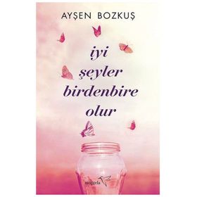 İyi Şeyler Birdenbire Olur - Ayşen Bozkuş