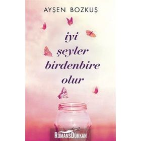 İyi Şeyler Birdenbire Olur - Ayşen Bozkuş